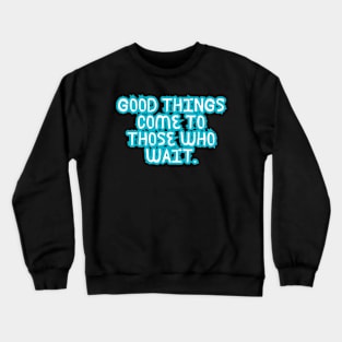 Good things come to those who wait Crewneck Sweatshirt